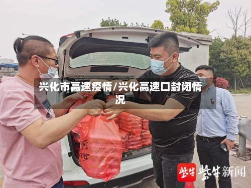 兴化市高速疫情/兴化高速口封闭情况-第3张图片