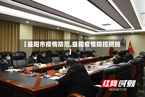 【益阳市疫情防范,益阳疫情防控措施】