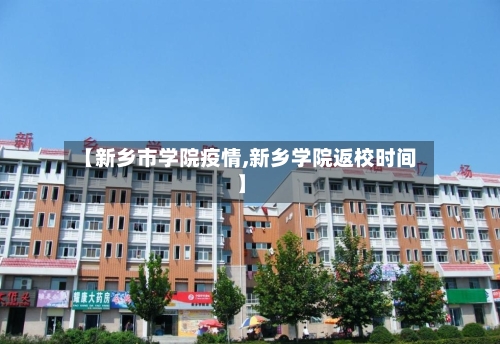 【新乡市学院疫情,新乡学院返校时间】-第3张图片