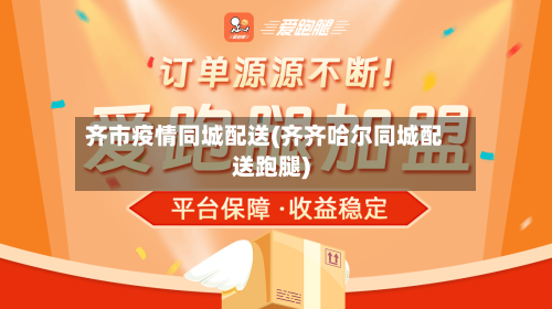 齐市疫情同城配送(齐齐哈尔同城配送跑腿)