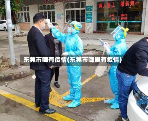 东莞市哪有疫情(东莞市哪里有疫情)-第3张图片