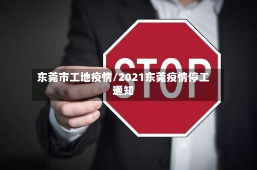 东莞市工地疫情/2021东莞疫情停工通知