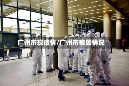 广州市现疫情/广州市疫区情况-第2张图片