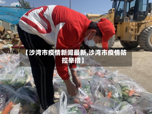 【沙湾市疫情新闻最新,沙湾市疫情防控举措】