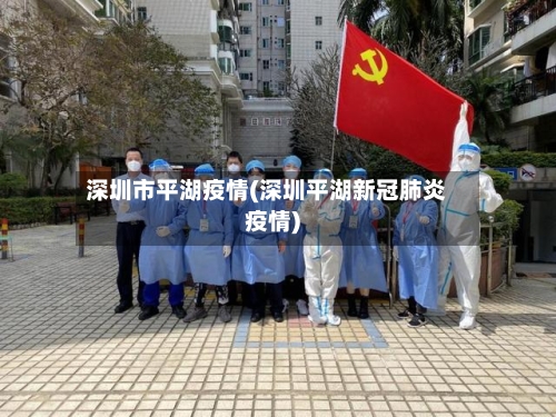 深圳市平湖疫情(深圳平湖新冠肺炎疫情)