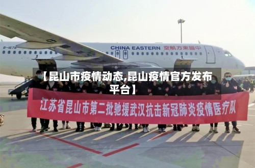 【昆山市疫情动态,昆山疫情官方发布平台】