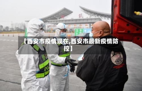 【西安市疫情现在,西安市最新疫情防控】