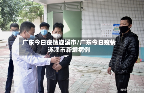 广东今日疫情遂溪市/广东今日疫情遂溪市新增病例-第1张图片