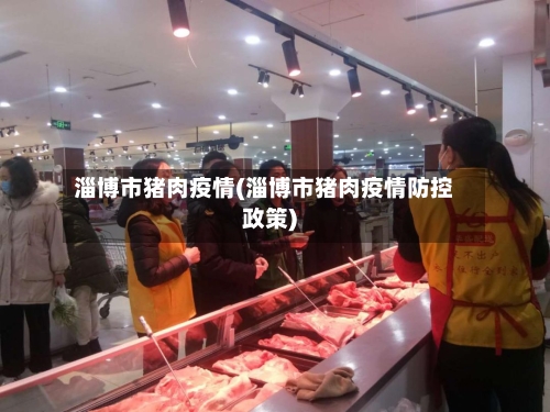 淄博市猪肉疫情(淄博市猪肉疫情防控政策)-第3张图片