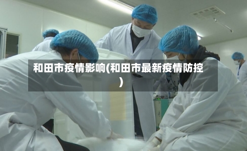 和田市疫情影响(和田市最新疫情防控)