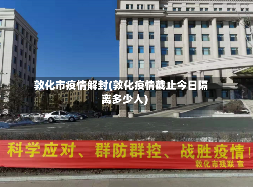 敦化市疫情解封(敦化疫情截止今日隔离多少人)-第1张图片