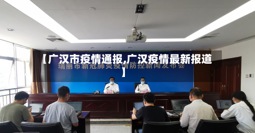 【广汉市疫情通报,广汉疫情最新报道】-第3张图片