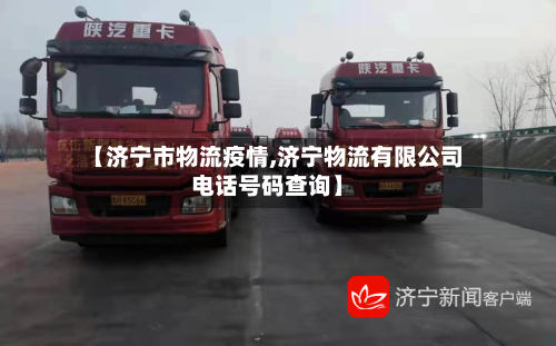 【济宁市物流疫情,济宁物流有限公司电话号码查询】-第2张图片