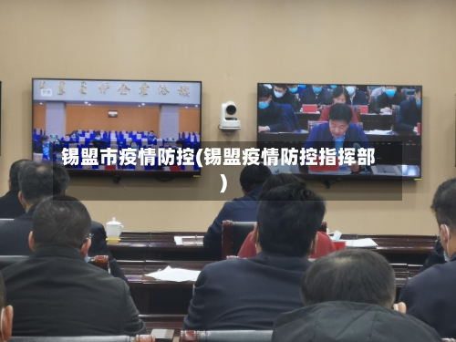 锡盟市疫情防控(锡盟疫情防控指挥部)-第1张图片
