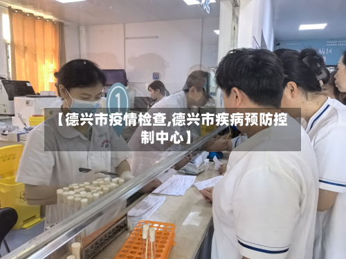 【德兴市疫情检查,德兴市疾病预防控制中心】-第2张图片