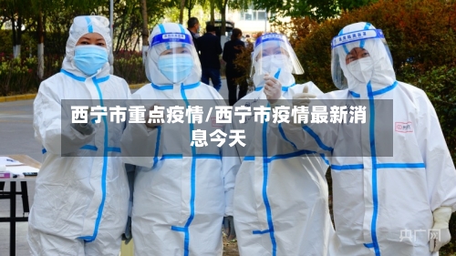 西宁市重点疫情/西宁市疫情最新消息今天-第1张图片