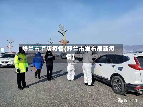 舒兰市酒店疫情(舒兰市发布最新疫情)