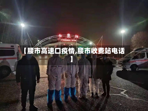 【腰市高速口疫情,腰市收费站电话】-第1张图片