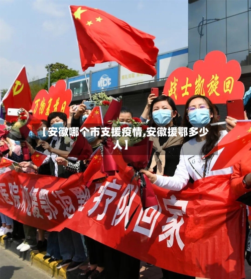 【安徽哪个市支援疫情,安徽援鄂多少人】-第2张图片