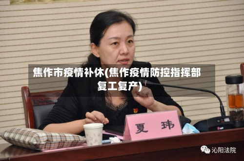 焦作市疫情补休(焦作疫情防控指挥部复工复产)-第1张图片