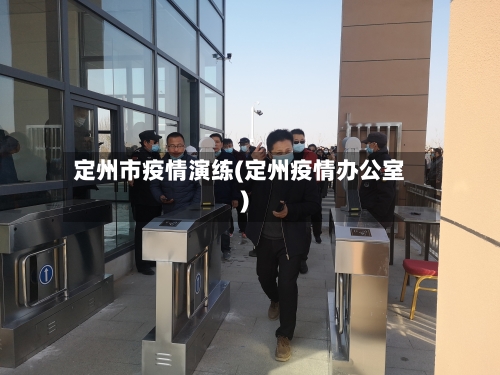 定州市疫情演练(定州疫情办公室)-第1张图片