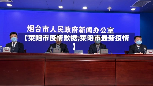 【莱阳市疫情数据,莱阳市最新疫情】