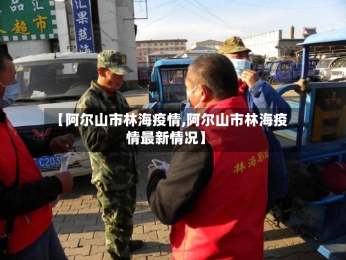 【阿尔山市林海疫情,阿尔山市林海疫情最新情况】-第3张图片
