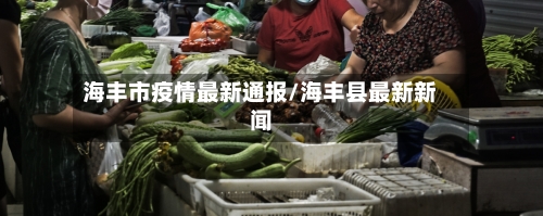 海丰市疫情最新通报/海丰县最新新闻-第2张图片