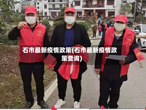 石市最新疫情政策(石市最新疫情政策查询)