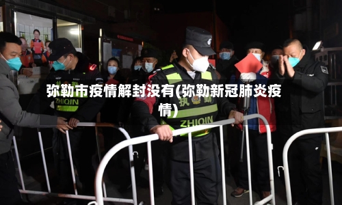 弥勒市疫情解封没有(弥勒新冠肺炎疫情)