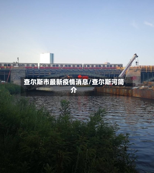 查尔斯市最新疫情消息/查尔斯河简介-第3张图片