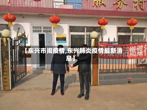 【东兴市闹疫情,东兴肺炎疫情最新消息】-第1张图片