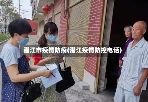 潜江市疫情防疫(潜江疫情防控电话)-第1张图片