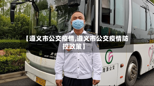 【遵义市公交疫情,遵义市公交疫情防控政策】
