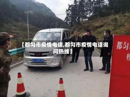 【都匀市疫情电话,都匀市疫情电话询问热线】-第2张图片