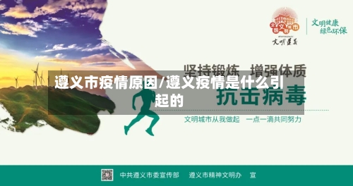 遵义市疫情原因/遵义疫情是什么引起的-第3张图片