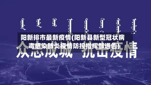 阳新排市最新疫情(阳新县新型冠状病毒感染肺炎疫情防控指挥部通告)-第2张图片