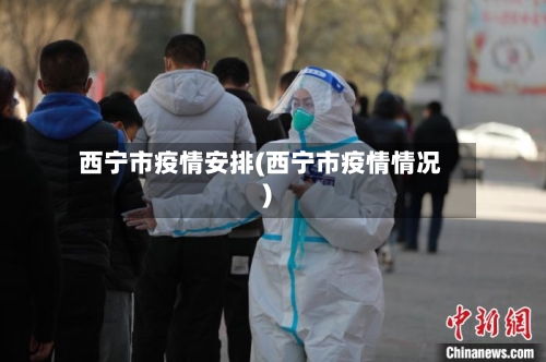 西宁市疫情安排(西宁市疫情情况)-第2张图片