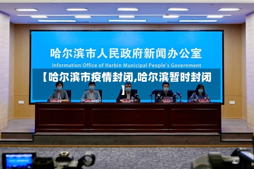 【哈尔滨市疫情封闭,哈尔滨暂时封闭】-第1张图片