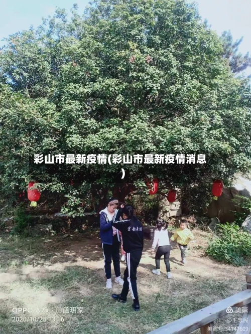 彩山市最新疫情(彩山市最新疫情消息)-第1张图片