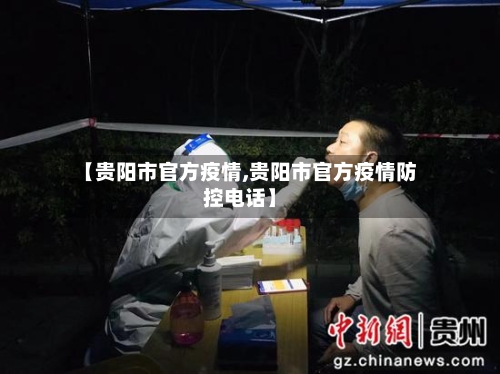 【贵阳市官方疫情,贵阳市官方疫情防控电话】-第1张图片
