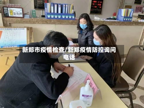 新郑市疫情检查/新郑疫情防控询问电话-第3张图片
