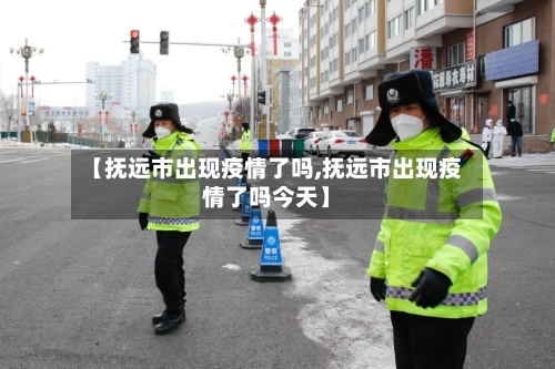 【抚远市出现疫情了吗,抚远市出现疫情了吗今天】-第3张图片