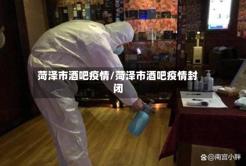 菏泽市酒吧疫情/菏泽市酒吧疫情封闭-第2张图片