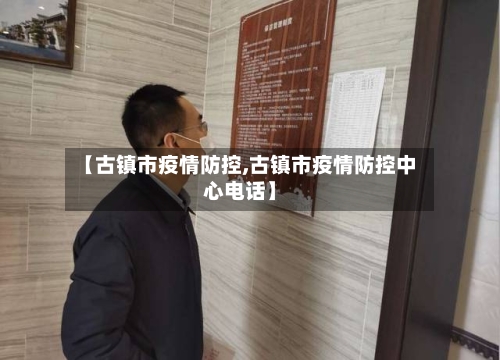 【古镇市疫情防控,古镇市疫情防控中心电话】-第3张图片