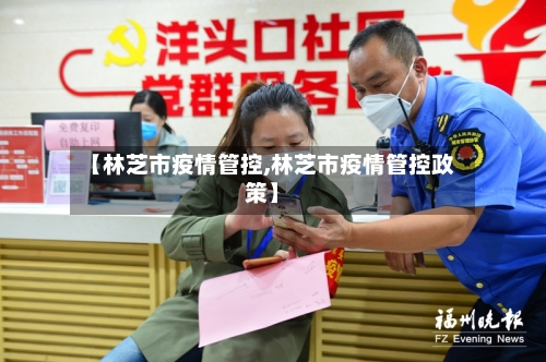 【林芝市疫情管控,林芝市疫情管控政策】-第2张图片