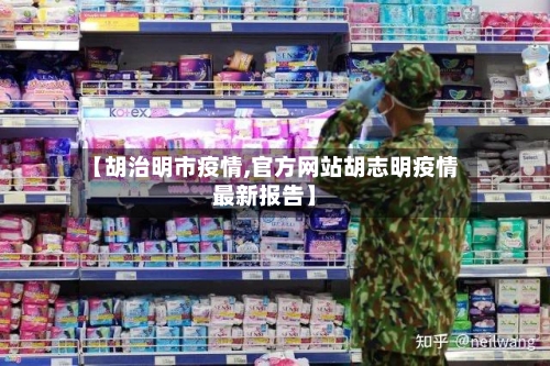 【胡治明市疫情,官方网站胡志明疫情最新报告】