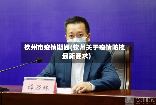 钦州市疫情期间(钦州关于疫情防控最新要求)-第3张图片