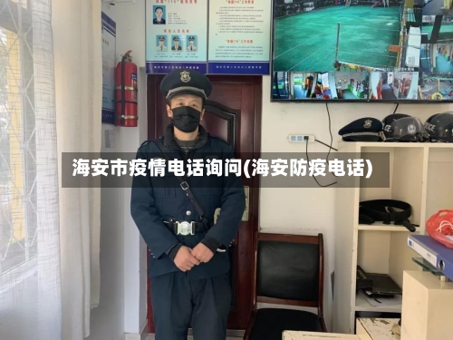 海安市疫情电话询问(海安防疫电话)-第1张图片