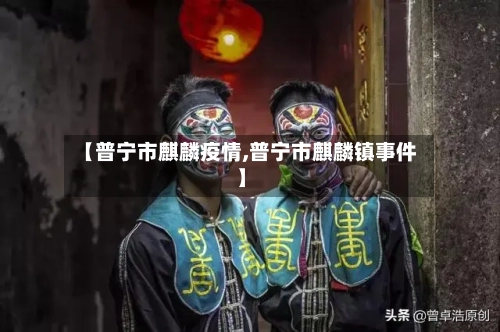【普宁市麒麟疫情,普宁市麒麟镇事件】